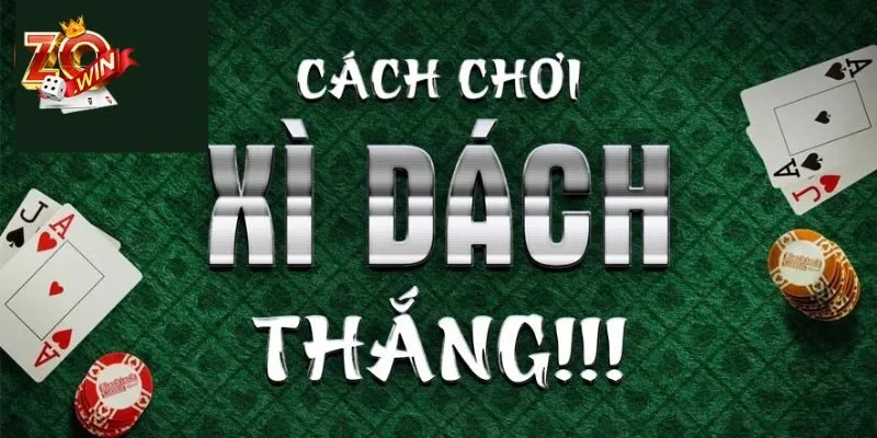 4 Cách Chơi Xì Dách Không Thua Chỉ Thắng Trên Bàn Cược